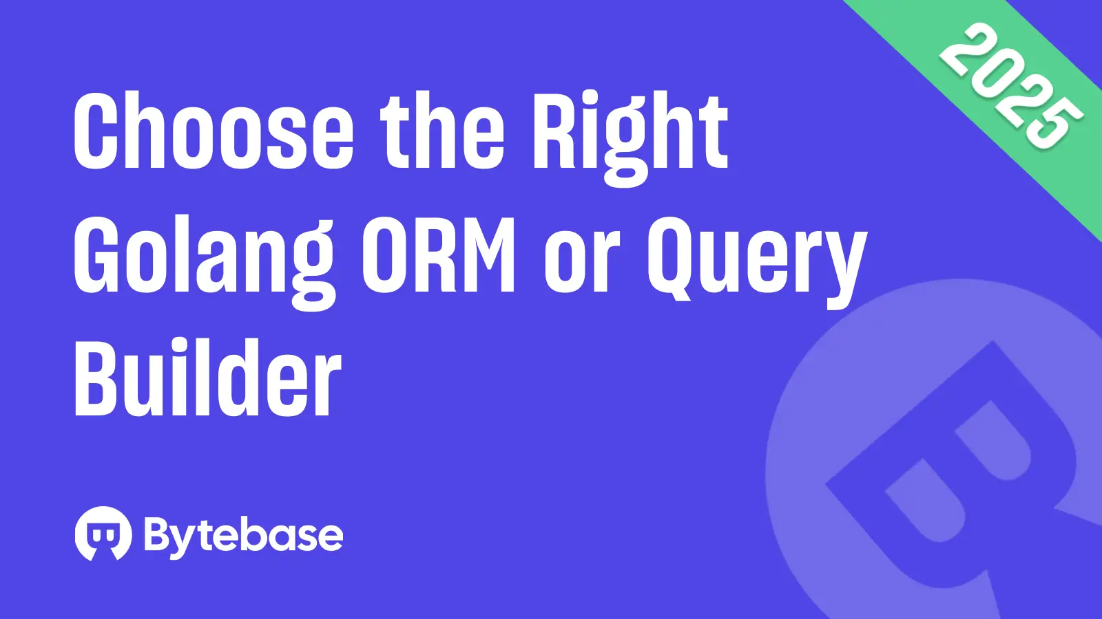 Choose the Right Golang ORM or Query Builder in 2025